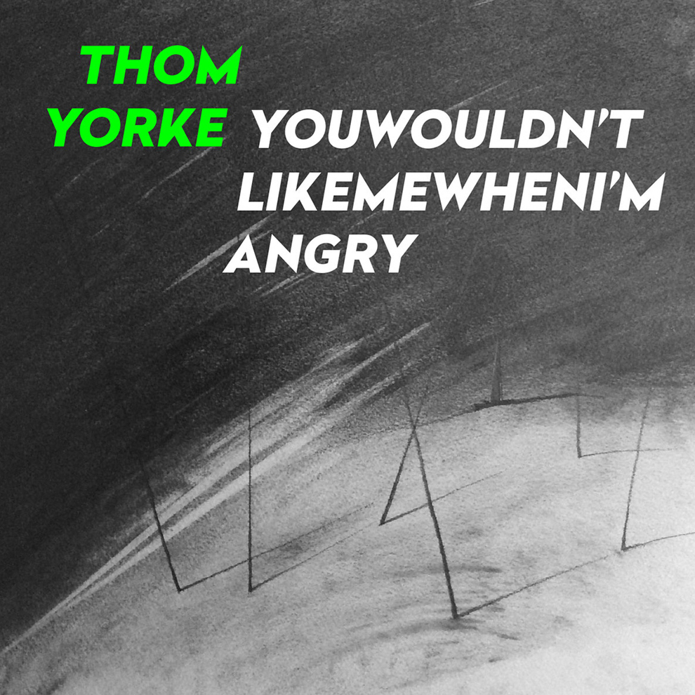 Thom Yorke – Youwouldn’tlikemewhenI’mangry